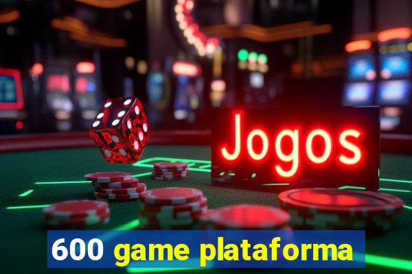 600 game plataforma